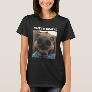 Wait I'm Goated Dog humour Meme T-Shirt