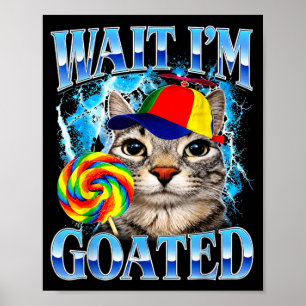 Wait Im Goated Funny Cat Meme Silly Kitten Graphic Poster