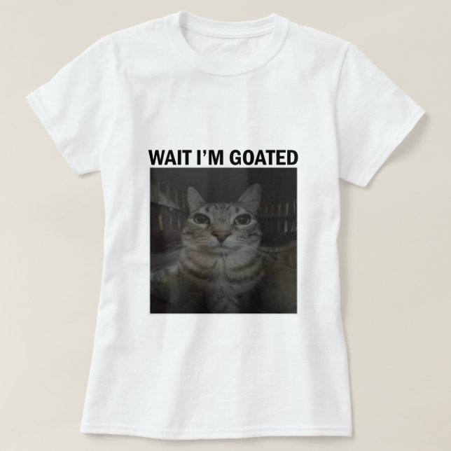 Wait I'm Goated Silly Cat Meme Funny Cat Meme gift T-Shirt (Design Front)