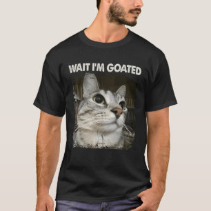 Wait I'm Goated Silly Cat Meme Trendy Humor Saying T-Shirt