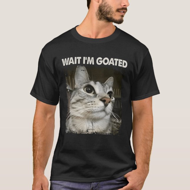 Wait I'm Goated Silly Cat Meme Trendy Humour Sayin T-Shirt (Front)