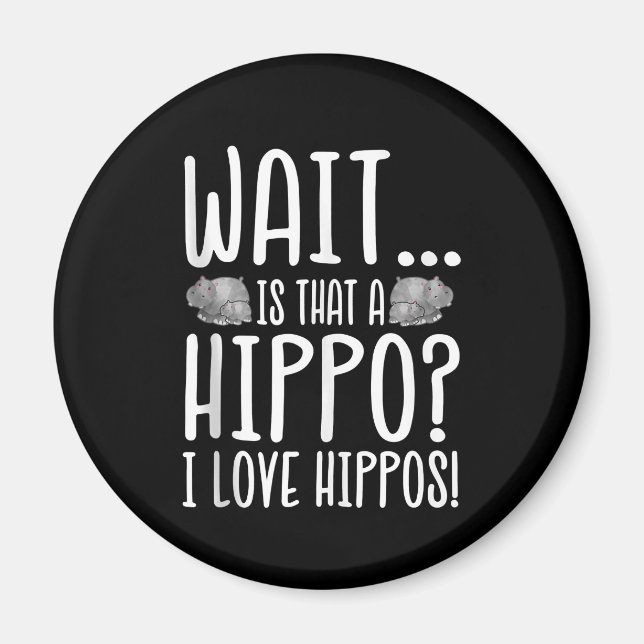 Wait Is That A Hippo ? I Love Hippos ! Magnet (Front)