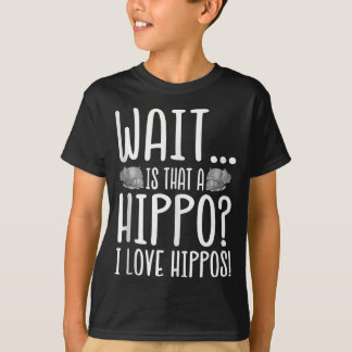 Wait Is That A Hippo ? I Love Hippos ! T-Shirt