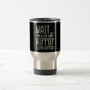 Wait Is That A Hippo ? I Love Hippos ! Travel Mug