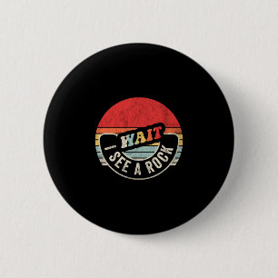 Wait see a rock funny geologist rock collecting 6 cm round badge