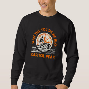 Wait Till You See Me Hike Capitol Peak Hiking Colo Sweatshirt