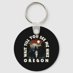 Wait Till You See Me Hike Oregon Hiking Or Hiker C Key Ring