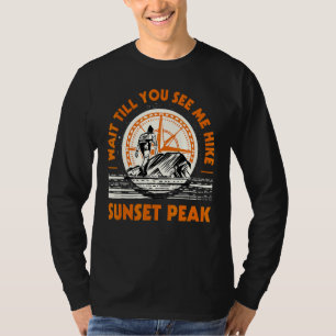Wait Till You See Me Hike Sunset Peak Hiking Monta T-Shirt