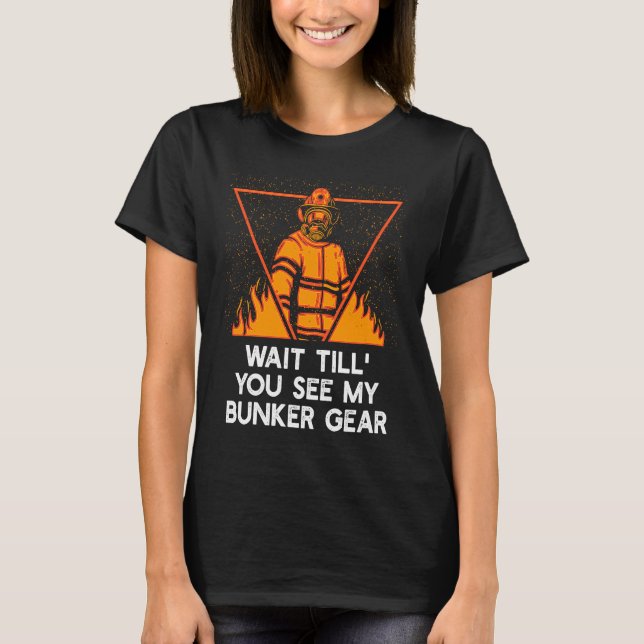 Wait Till You See My Bunker  Firefighter Humor Fir T-Shirt (Front)
