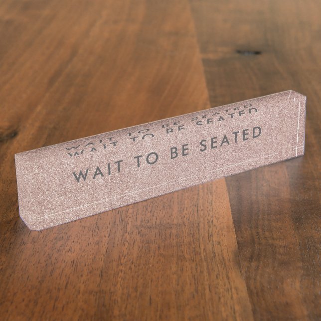 Wait To Be Seated Sign Glitter Rose Gold Business Nameplate (Side)
