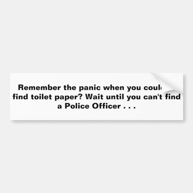 Wait Until You Can't Find a Police Officer Bumper Sticker (Front)