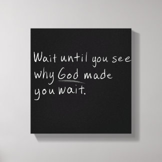 Wait Until You See Why God Made You Wait Canvas Print