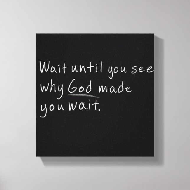 Wait Until You See Why God Made You Wait Canvas Print (Front)