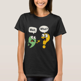 Wait What - Funny English Teacher Grammar Police G T-Shirt