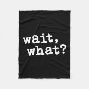 Wait, What_ Funny Saying Teen Popular Slang Fleece Blanket