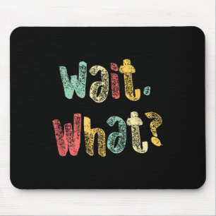 Wait, What_ Funny Saying Teen Popular Slang Graphi Mouse Mat