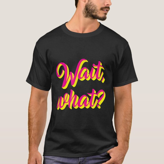 Wait, What_ Funny Saying Teen Popular Slang Graphi T-Shirt (Front)