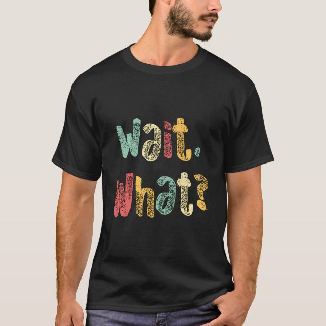 Wait What Funny Saying Teen Popular Slang Graphic T-Shirt (Front)