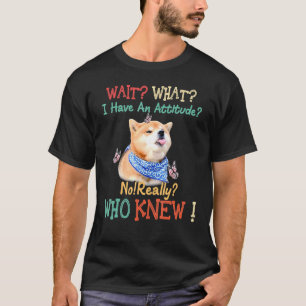 Wait What I Have An Attitude No Really Who Knew Co T-Shirt