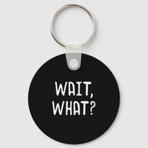 Wait What_ - Popular Slang Quote Gift For Teens Key Ring