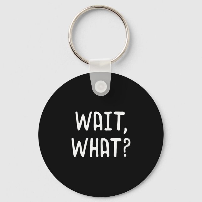 Wait What_ - Popular Slang Quote Gift For Teens  Key Ring (Front)