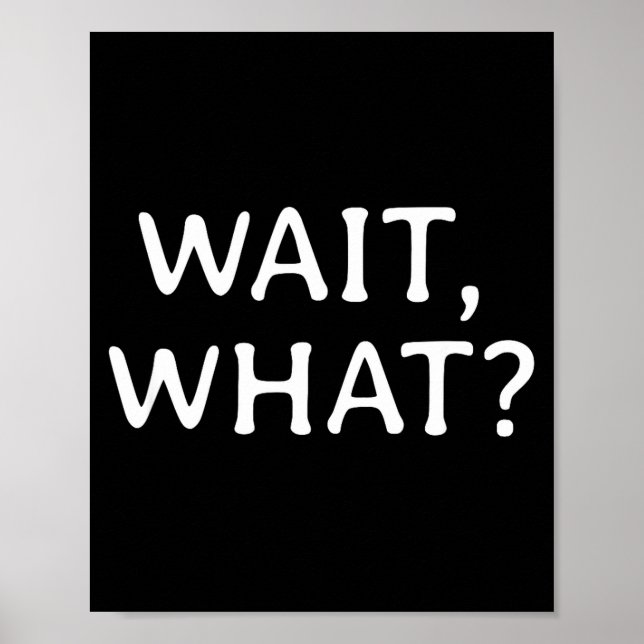 Wait What_ Pular Slang Quote Funny Teenage Gift Fo Poster (Front)