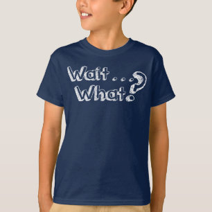 Wait . . . What? T-Shirt