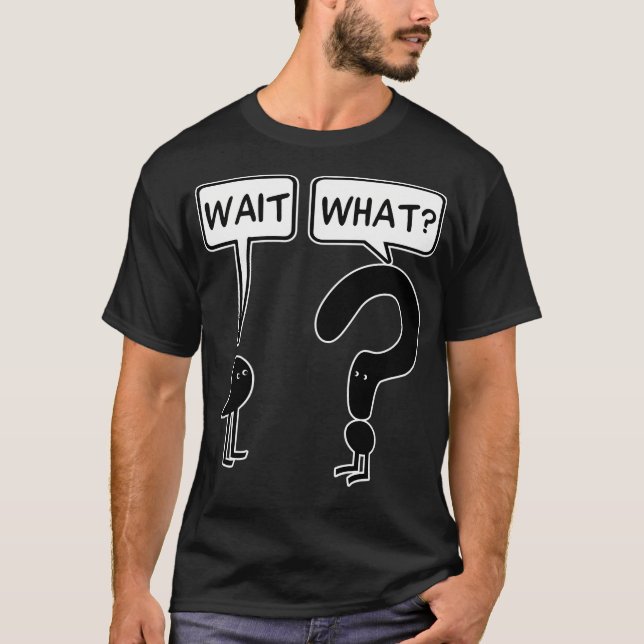 Wait What T-Shirt (Front)