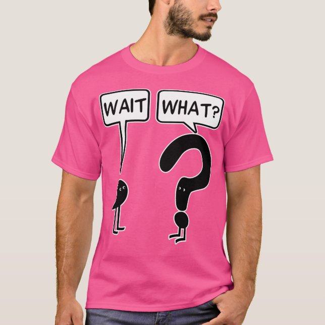 Wait What T-Shirt (Front)