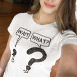 Wait, What? T-Shirt<br><div class="desc">Wait,  What. Illustration of a comma and a question mark. Funny idiom exclaimed when someone suddenly realizes something isn't right. The comma waits,  the question mark asks. Get it?</div>