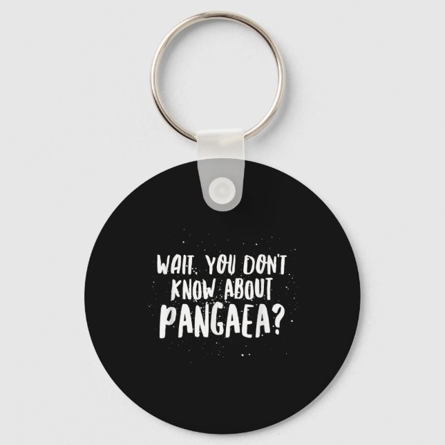 Wait, You Dont Know About Pangaea Awesome Funny  Key Ring (Front)