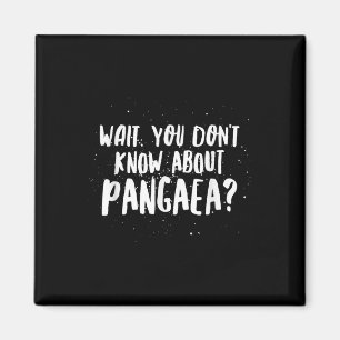 Wait, You Dont Know About Pangaea Awesome Funny  Magnet