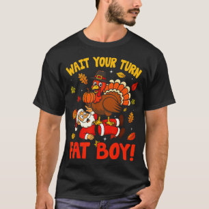 Wait Your Turn Fat Boy Funny Thanksgiving Christma T-Shirt