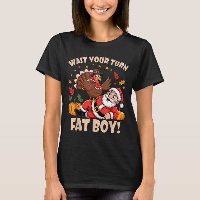 Wait Your Turn Fat Boy Funny Thanksgiving Christma T-Shirt (Front)