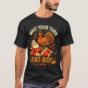 Wait Your Turn Fat Boy Funny Thanksgiving Santa An T-Shirt