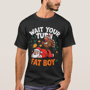 Wait Your Turn Fat Boy Funny Thanksgiving Turkey S T-Shirt