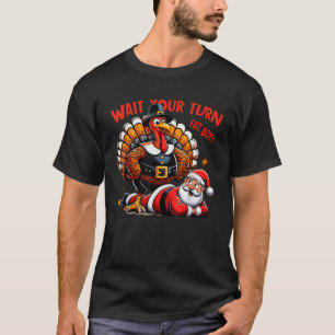 Wait Your Turn Fat Boy Turkey Santa Funny Thanksgi T-Shirt