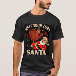 Wait Your Turn Santa Funny Thanksgiving Christmas  T-Shirt