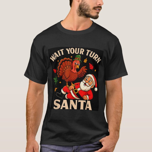 Wait Your Turn Santa Funny Thanksgiving Christmas  T-Shirt (Front)
