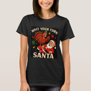 Wait Your Turn Santa Funny Thanksgiving Christmas  T-Shirt
