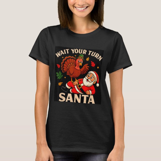 Wait Your Turn Santa Funny Thanksgiving Christmas  T-Shirt (Front)
