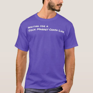 WAITING FOR A STOCK MARKET CRASH LIKE T-Shirt