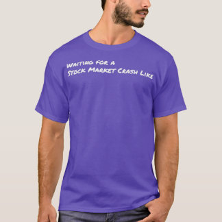 WAITING FOR A STOCK MARKET CRASH LIKE T-Shirt