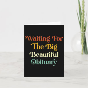 Waiting For The Big Beautiful Obituary _1  Card