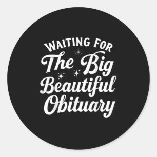 Waiting For The Big Beautiful Obituary  Classic Round Sticker