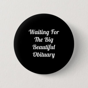 Waiting For The Big Beautiful Obituary Funny Humou 6 Cm Round Badge