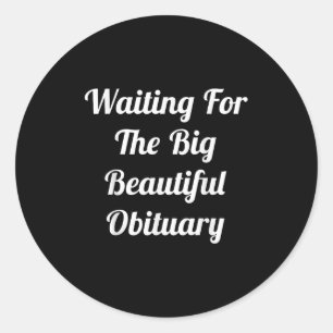Waiting For The Big Beautiful Obituary Funny Humou Classic Round Sticker