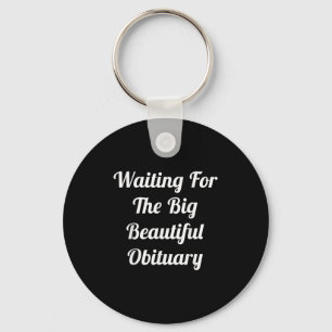 Waiting For The Big Beautiful Obituary Funny Humou Key Ring