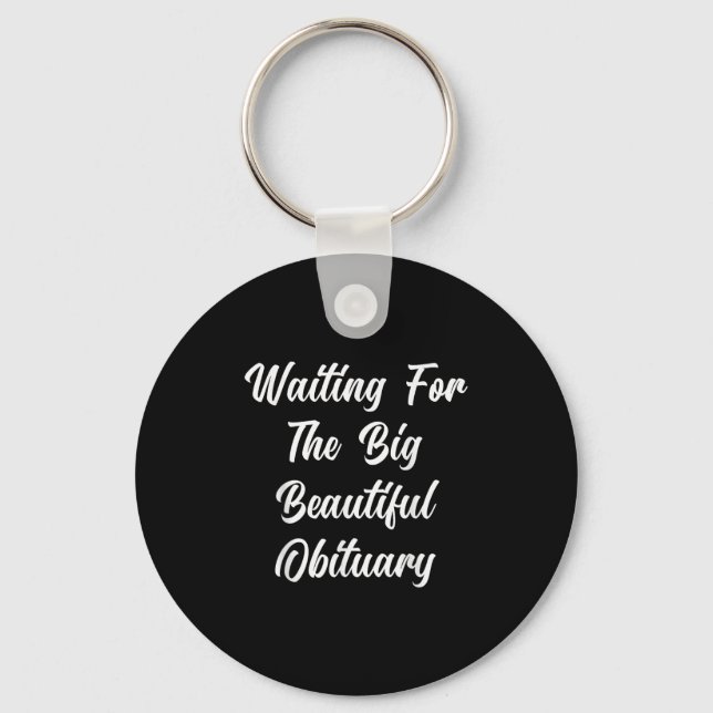 Waiting For The Big Beautiful Obituary Funny Sayin Key Ring (Front)