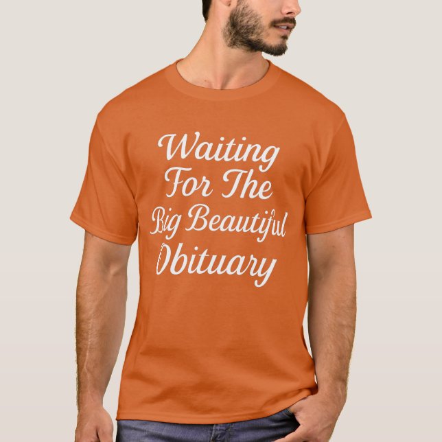Waiting For The Big Beautiful Obituary T-Shirt (Front)